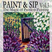 Paint and Sip Vol. 3: The Magic of Painless Painting 1722912367 Book Cover