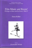 Film Music and Beyond (Hans Keller Archive) (Hans Keller Archive) 0954012364 Book Cover