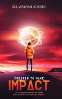 Created to Make Impact: You Are Not Just on Earth to Make a Living, You Are Here to Make an Impact. 1091376565 Book Cover