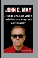 JOHN C. MAY: ¿Puede una sola visión redefinir una empresa centenaria? (Spanish Edition) B0FLVC15HW Book Cover