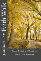 Faith Walk: From Belief in Christ to Total Commitment 1533397791 Book Cover
