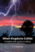 When Kingdoms Collide : A Battle with Spirits in Africa 1733695605 Book Cover