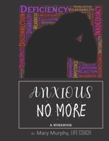 Anxious No More - A Workbook: Help Manage Anxiety, Depression & Stress - 36 Exercises and Worksheets for Practical Application 1695426908 Book Cover