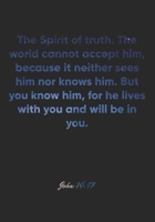 John 14: 17 Notebook: The Spirit of truth. The world cannot accept him, because it neither sees him nor knows him. But you know him, for he lives with you and will be: John 14:17 Notebook, Bible Verse 1677055197 Book Cover