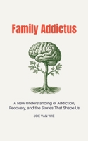 Family Addictus: A New Understanding of Addiction, Recovery, and the Stories That Shape Us B0FN3Y47Y6 Book Cover