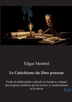 Le Catéchisme du libre penseur: Traité de philosophie radicale et d'analyse critique des dogmes chrétiens par la science, le matérialisme et la raison (French Edition) B0GL1FLQF4 Book Cover