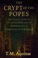 The Crypt of the Popes: The Untold Story of St. Callixtus and the Mapping of the Christian Underworld (Pilgrimage to the Sacred: Italy's Holy Shrines) B0G3YW4ZWR Book Cover