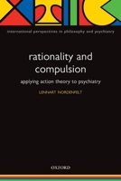 Action Theory, Rationality and Compulsion (International Perspectives in Philosophy and Psychiatry) 0199214859 Book Cover