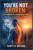 YOU’RE NOT BROKEN: JUST WORKING ON AN OVERWORKED FRAME: Understanding Musculoskeletal Stress and Structural Recovery B0GFJ3DC8R Book Cover