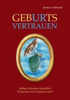 GebURtsVERTRAUEN: Sollten Geburten tatsächlich Ereignisse zum Vergessen sein? 3347063783 Book Cover