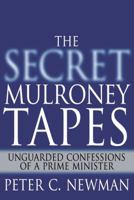The Secret Mulroney Tapes: Unguarded Confessions of a Prime Minister 0679313516 Book Cover