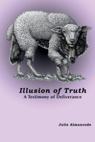 Illusion of Truth: A Testimony of Deliverance 1494786931 Book Cover