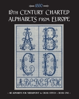 19th Century Charted Alphabets from Europe: for Needlepoint & Cross Stitch B084WPJW93 Book Cover