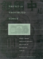 Trust in Troubled Times: Money, Banks, and State-Society Relations in Republican Tianjin 0674010809 Book Cover