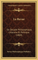 La Revue: Ou Decade Philosophique, Litteraire Et Politique (1804) 1167977351 Book Cover