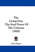 The Living Fire, the Soul Power of the Universe - Scholar's Choice Edition 1437292666 Book Cover