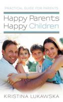 Happy Parents-Happy Children: Practical Guide for Parents 1452548080 Book Cover