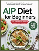 AIP DIET FOR BEGINNERS: EASY AUTOIMMUNE PROTOCOL RECIPES TO REDUCE INFLAMMATION B0FCTLSXSR Book Cover