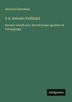 A d. Antonio Pellizzari: Parroco novello di S. Bartolommeo apostolo di Crespignaga (Italian Edition) 3563205620 Book Cover