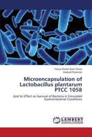 Microencapsulation of Lactobacillus plantarum PTCC 1058: And Its Effect on Survival of Bacteria in Simulated Gastrointestinal Conditions 3659338656 Book Cover