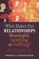 What Makes Our Relationships Meaningful, Satisfying, or Fulfilling?: Answers from Social Scientists and the Wisdom of Ordinary People B0GDR8QGG9 Book Cover