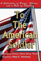 To The American Soldier: A Collection of Poems, Stories, and Note of Thanks 1449575072 Book Cover