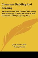 Character Building And Reading: A Correlation Of The Facts Of Psychology And Physiology In Their Relation To Soul Discipline And Physiognomy 1165928337 Book Cover