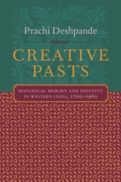 Creative Pasts: Historical Memory And Identity in Western India, 1700-1960 (Cultures of History) 0231124864 Book Cover