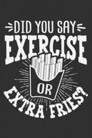 Did You Say Exercise Or Extra Fries?: Gym gifts for men funny, gym notebook for men, gifts for gym goers 6x9 Journal Gift Notebook with 125 Lined Pages 1706255209 Book Cover