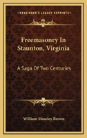 Freemasonry In Staunton, Virginia: A Saga Of Two Centuries 1163168718 Book Cover