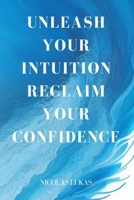 Unleash your Intuition Reclaim your confidence B0CSZ7D2VR Book Cover