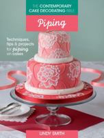 The Contemporary Cake Decorating Bible: Piping: A sample chapter from The Contemporary Cake Decorating Bible 1446304051 Book Cover
