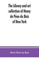 The Library & Art Collection of Henry De Pene Du Bois, of New York. B 1146860439 Book Cover