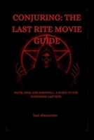 THE CONJURING :THE LAST RITE MOVIE GUIDE: Faith, Fear, and Farewell: A Guide to The Conjuring: Last Rites B0FQNF2M1W Book Cover