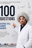 100 Questions Science Still Cannot Answer: A Journey Through the Greatest Mysteries of the Universe, Consciousness, Time, and Reality B0H38Z6K4C Book Cover