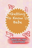 Getting To Know Us Babe Quiz Of 150+ Questions: / Perfect As A valentine's Day Gift Or Love Gift For Boyfriend-Girlfriend-Wife-Husband-Fiance-Long Relationship Quiz 1654695149 Book Cover