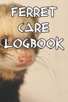 Ferret Care Logbook: Record Care Instructions, Food Types, Indoors, Outdoors, Bedding Type and Records of Ferret Care 1090400268 Book Cover