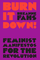 Burn It Down!: Feminist Manifestos for the Revolution 1788735382 Book Cover