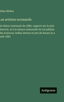 Les artistes normands: Au Salon rouennais de 1880, rapport sur le prix Bouctot, lu à la séance solennelle de l'académie des sciences, belles-lettres et arts de Rouen le 4 août 1881 (French Edition) 3563228760 Book Cover