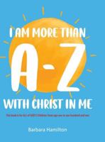 I Am More than A-Z with Christ in Me: This book is for ALL of GOD'S Children: from age one to one hundred and one B0GMTLJ6RB Book Cover