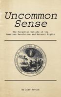 Uncommon Sense: The Forgotten Beliefs of the American Revolution and Natural Rights 0578276844 Book Cover