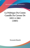 La Politique Du Comte Camille De Cavour De 1852 A 1861 (1885) 116767118X Book Cover