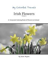 My Colorful Travels - Irish Flowers: A Greyscale Coloring Book of Irish Flowers 1545549001 Book Cover