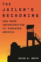 The Jailer’s Reckoning: The Causes, Consequences, and Costs of Mass Incarceration 1538192381 Book Cover