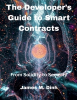 The Developer’s Guide to Smart Contracts: From Solidity to Security (Ultimate tech, Ai and Design trends) B0FRG1K9WK Book Cover