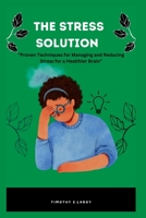 The Stress Solution: Proven Techniques for Managing and Reducing Stress for a Healthier Brain B0BS8SJDRZ Book Cover