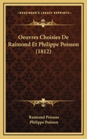Oeuvres Choisies De Raimond Et Philippe Poisson... 1160751900 Book Cover