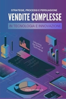 VENDITE COMPLESSE in TECNOLOGIA E INNOVAZIONE: Strategie, Processi e Persuasione (Italian Edition) B0DVQ6LYXP Book Cover