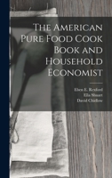 The American Pure Food Cook Book and Household Economist 1018092307 Book Cover