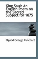 King Saul: An English Poem on the Sacred Subject for 1875 1113250542 Book Cover